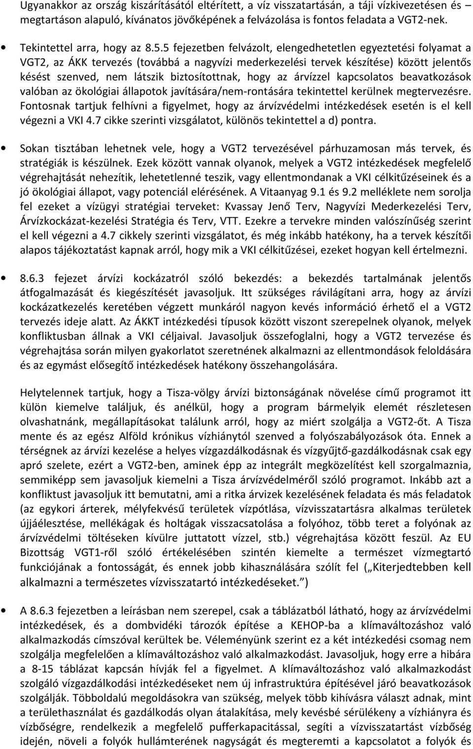 5 fejezetben felvázolt, elengedhetetlen egyeztetési folyamat a VGT2, az ÁKK tervezés (továbbá a nagyvízi mederkezelési tervek készítése) között jelentős késést szenved, nem látszik biztosítottnak,