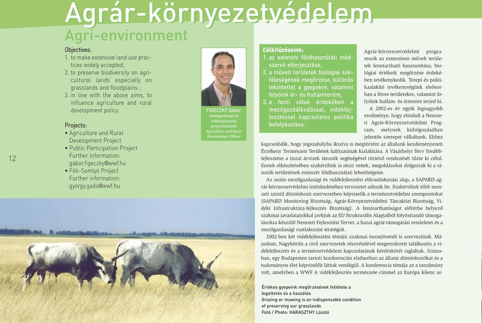 Projects: Agriculture and Rural Development Project Public Participation Project Further information: gabor.figeczky@wwf.hu Fóti-Somlyó Project Further information: gyorgy.gado@wwf.