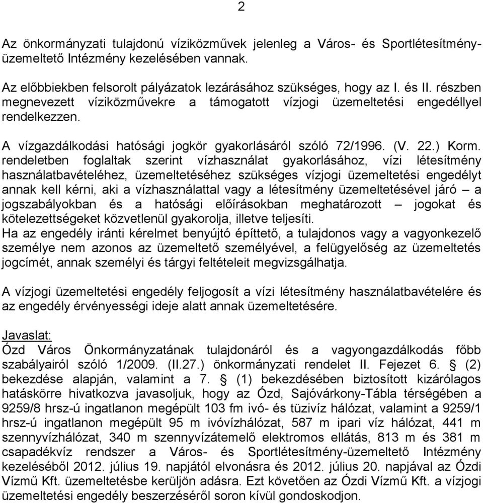 rendeletben foglaltak szerint vízhasználat gyakorlásához, vízi létesítmény használatbavételéhez, üzemeltetéséhez szükséges vízjogi üzemeltetési engedélyt annak kell kérni, aki a vízhasználattal vagy