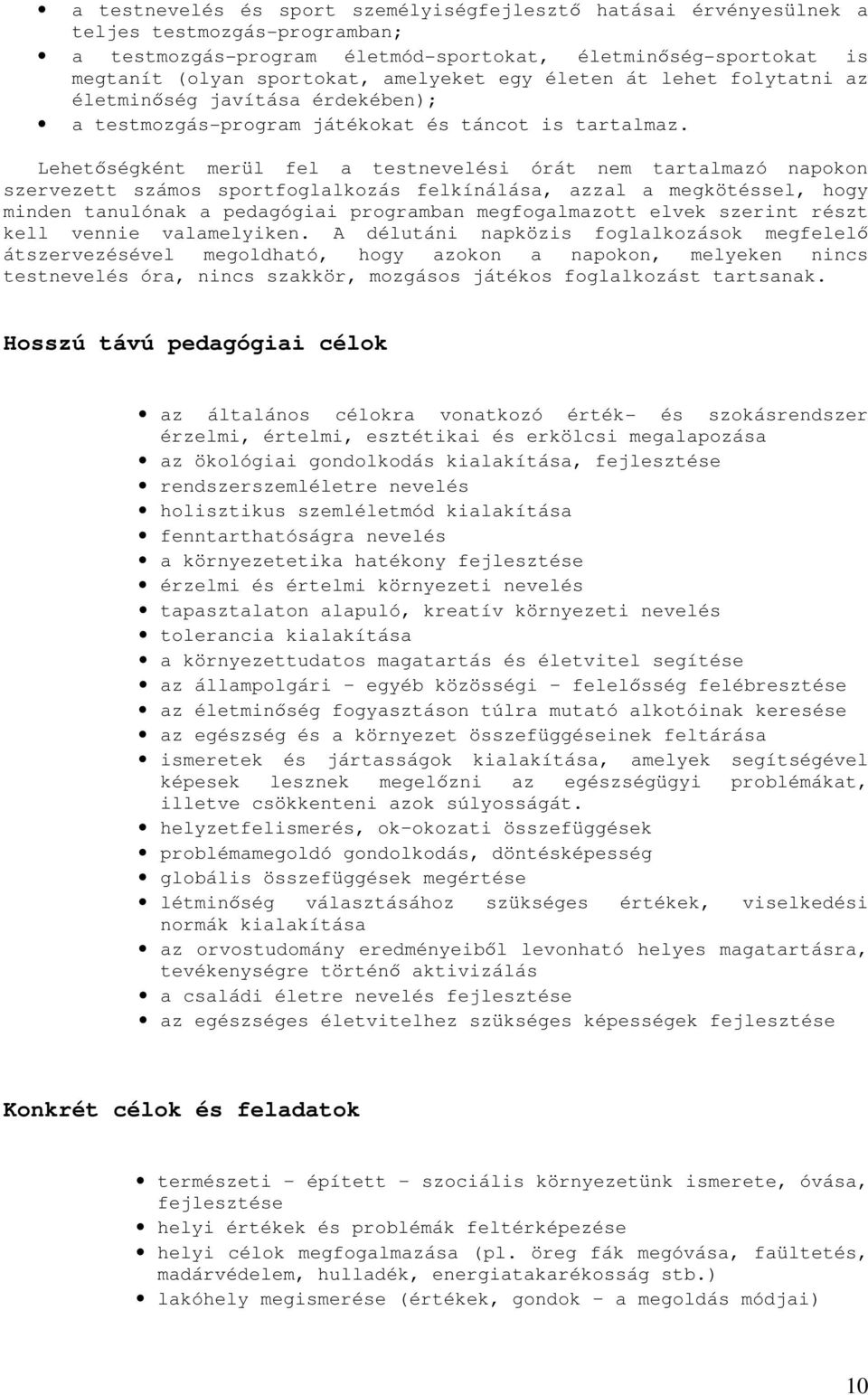 Lehetőségként merül fel a testnevelési órát nem tartalmazó napokon szervezett számos sportfoglalkozás felkínálása, azzal a megkötéssel, hogy minden tanulónak a pedagógiai programban megfogalmazott