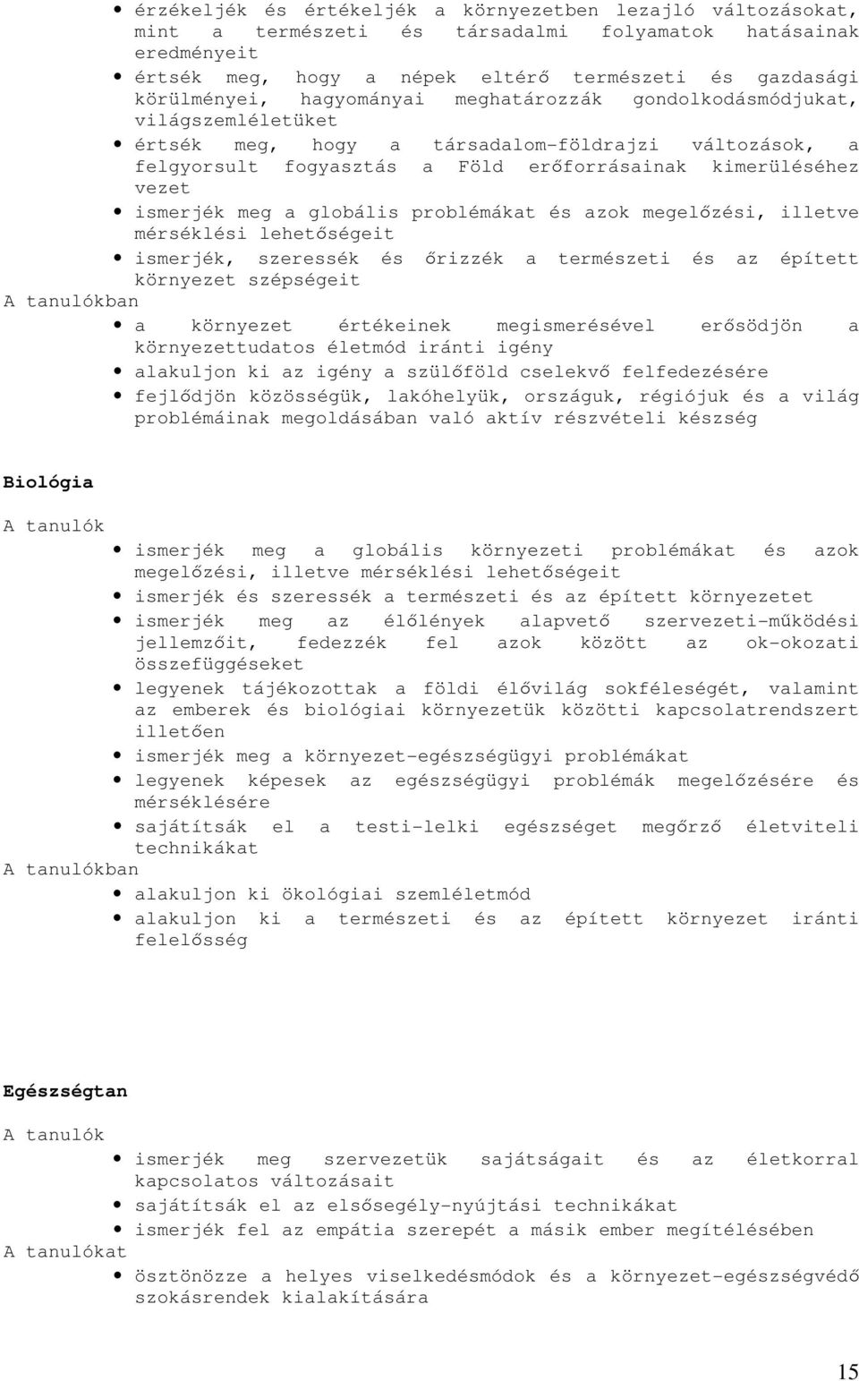 globális problémákat és azok megelőzési, illetve mérséklési lehetőségeit ismerjék, szeressék és őrizzék a természeti és az épített környezet szépségeit ban a környezet értékeinek megismerésével