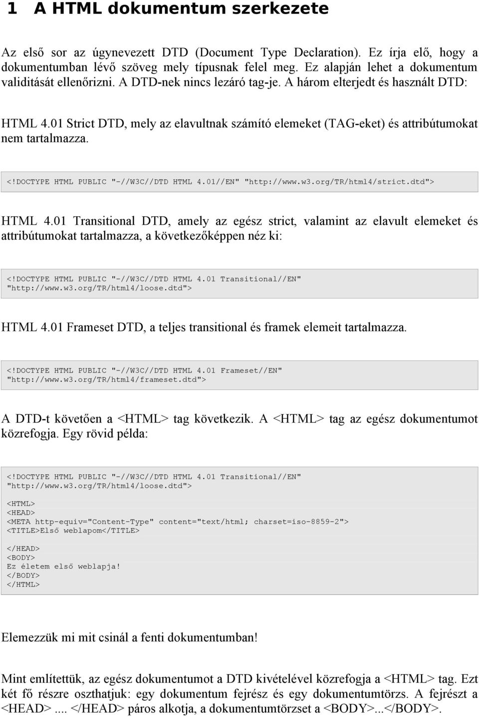 01 Strict DTD, mely az elavultnak számító elemeket (TAG-eket) és attribútumokat nem tartalmazza. <!DOCTYPE HTML PUBLIC "-//W3C//DTD HTML 4.01//EN" "http://www.w3.org/tr/html4/strict.dtd"> HTML 4.