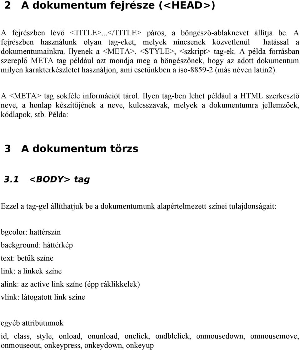 A példa forrásban szereplő META tag például azt mondja meg a böngészőnek, hogy az adott dokumentum milyen karakterkészletet használjon, ami esetünkben a iso-8859-2 (más néven latin2).