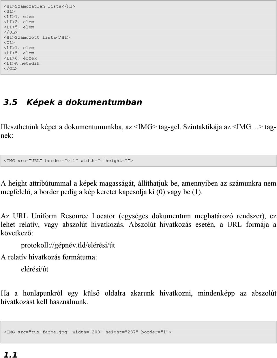 ..> tagnek: <IMG src= URL border= 0 1 width= height= > A height attribútummal a képek magasságát, állíthatjuk be, amennyiben az számunkra nem megfelelő, a border pedig a kép keretet kapcsolja ki (0)