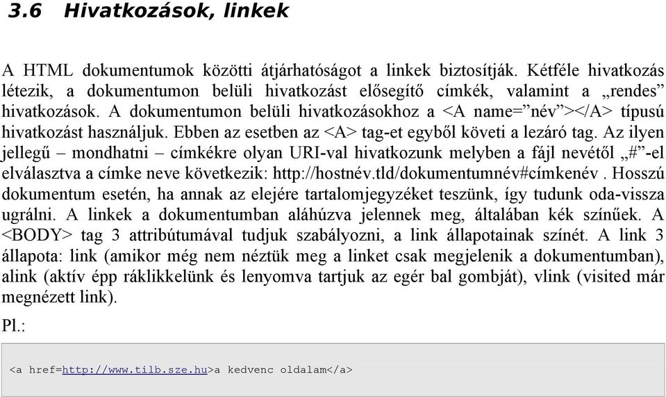 A dokumentumon belüli hivatkozásokhoz a <A name= név ></A> típusú hivatkozást használjuk. Ebben az esetben az <A> tag-et egyből követi a lezáró tag.