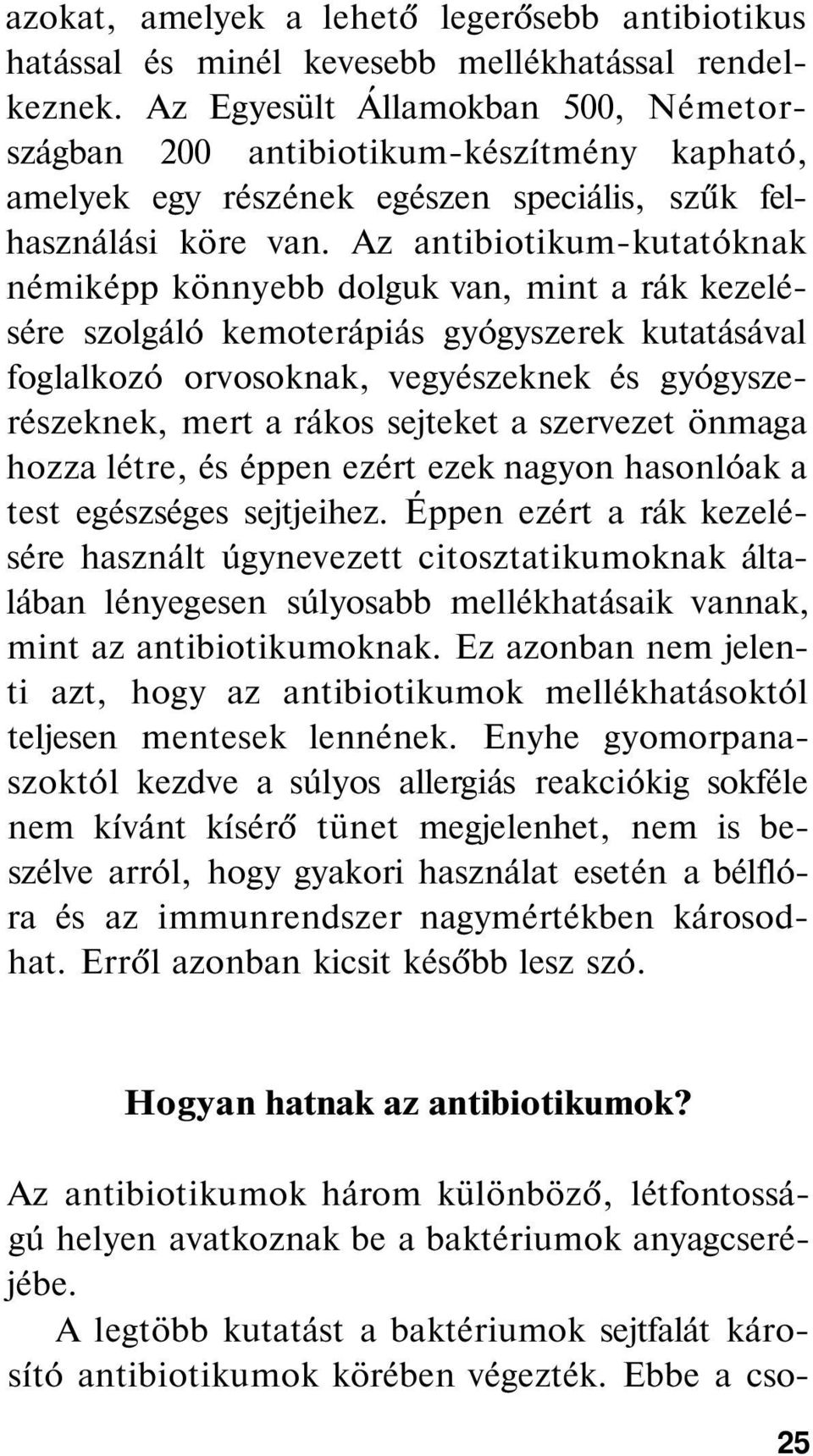 Az antibiotikum-kutatóknak némiképp könnyebb dolguk van, mint a rák kezelésére szolgáló kemoterápiás gyógyszerek kutatásával foglalkozó orvosoknak, vegyészeknek és gyógyszerészeknek, mert a rákos