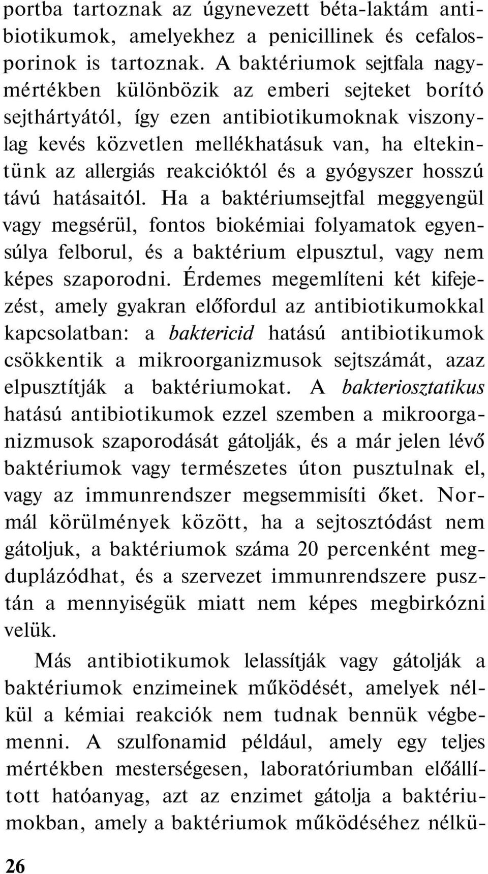 reakcióktól és a gyógyszer hosszú távú hatásaitól. Ha a baktériumsejtfal meggyengül vagy megsérül, fontos biokémiai folyamatok egyensúlya felborul, és a baktérium elpusztul, vagy nem képes szaporodni.