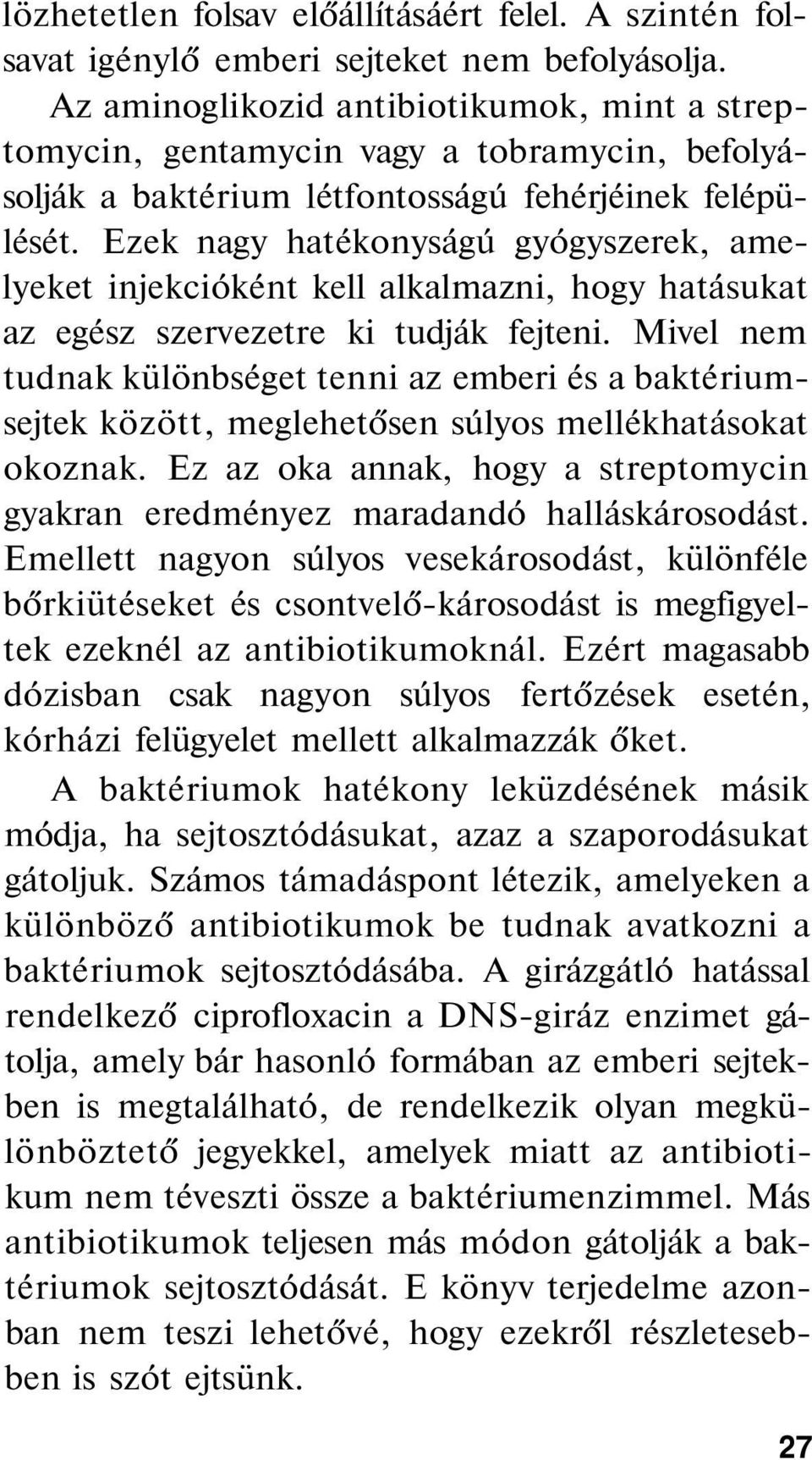 Ezek nagy hatékonyságú gyógyszerek, amelyeket injekcióként kell alkalmazni, hogy hatásukat az egész szervezetre ki tudják fejteni.