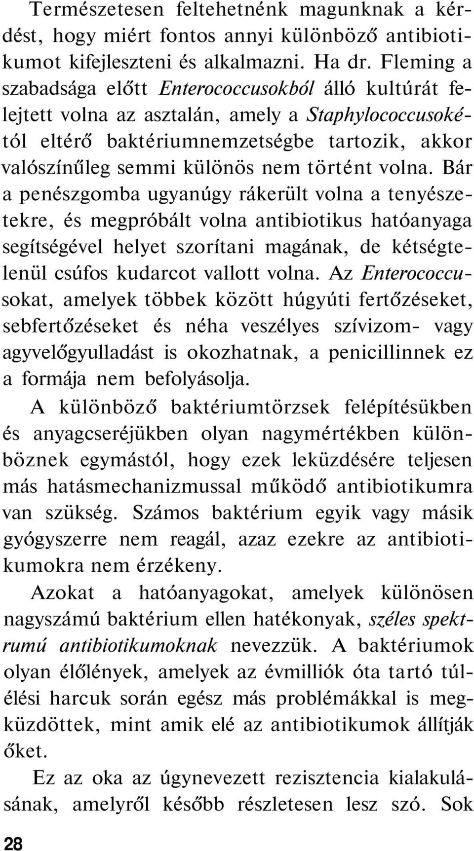 volna. Bár a penészgomba ugyanúgy rákerült volna a tenyészetekre, és megpróbált volna antibiotikus hatóanyaga segítségével helyet szorítani magának, de kétségtelenül csúfos kudarcot vallott volna.