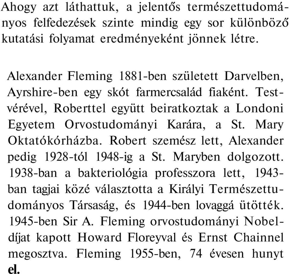 Testvérével, Roberttel együtt beiratkoztak a Londoni Egyetem Orvostudományi Karára, a St. Mary Oktatókórházba. Robert szemész lett, Alexander pedig 1928-tól 1948-ig a St.