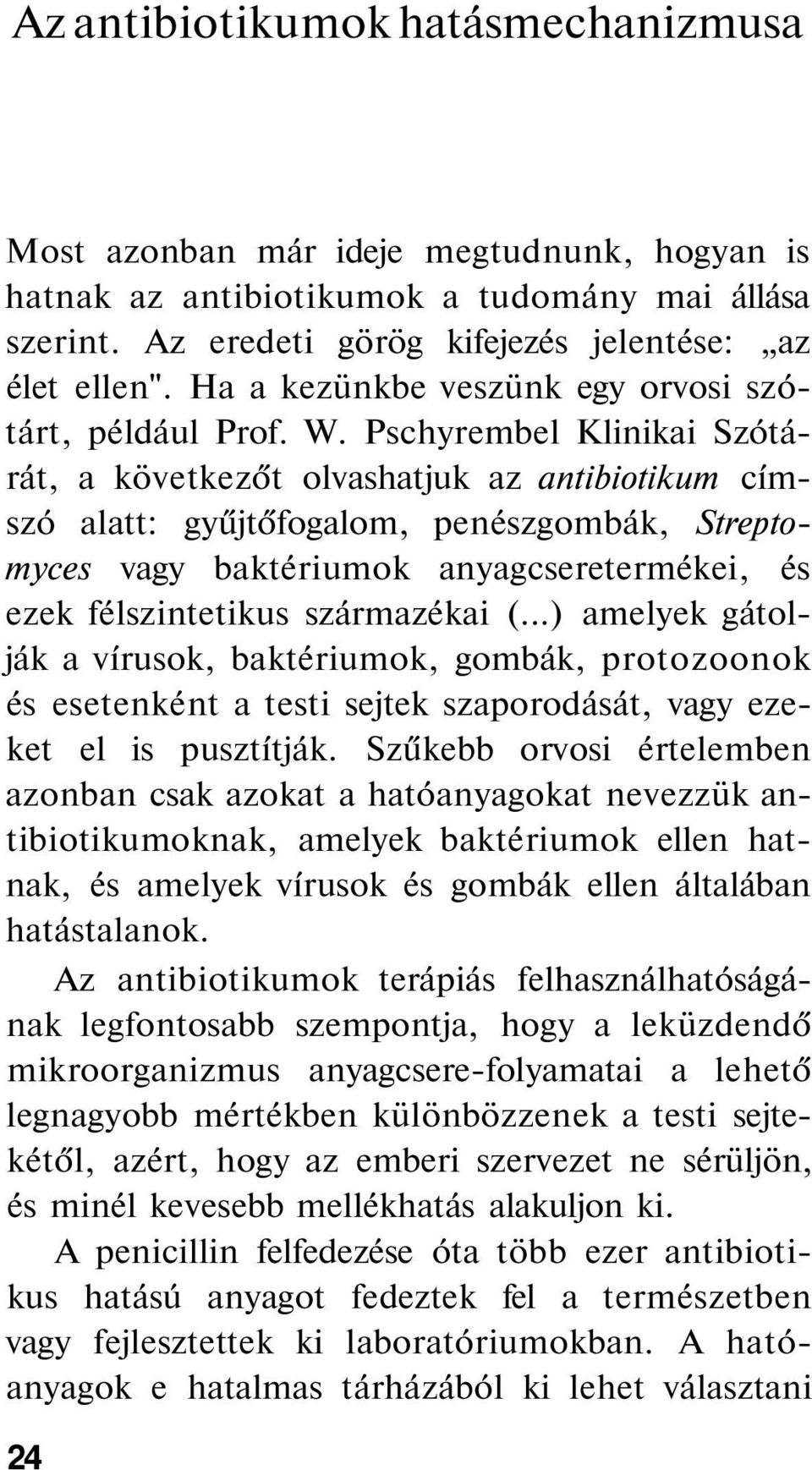 Pschyrembel Klinikai Szótárát, a következőt olvashatjuk az antibiotikum címszó alatt: gyűjtőfogalom, penészgombák, Streptomyces vagy baktériumok anyagcseretermékei, és ezek félszintetikus származékai