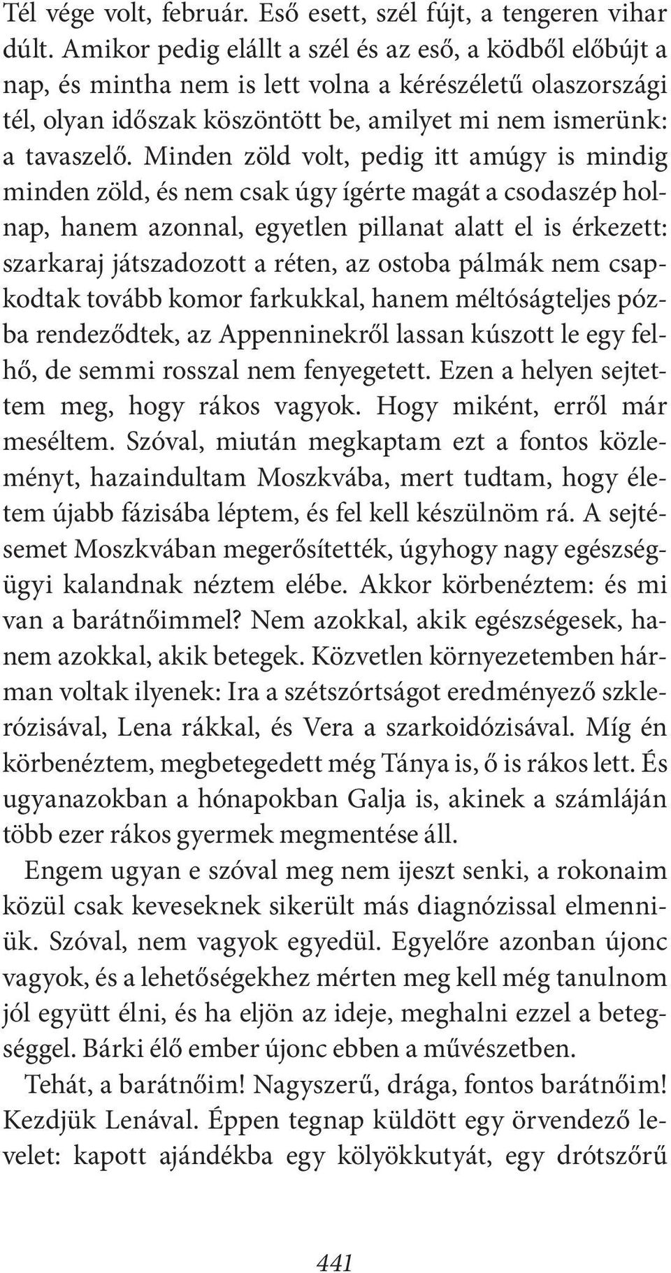 Minden zöld volt, pedig itt amúgy is mindig minden zöld, és nem csak úgy ígérte magát a csodaszép holnap, hanem azonnal, egyetlen pillanat alatt el is érkezett: szarkaraj játszadozott a réten, az