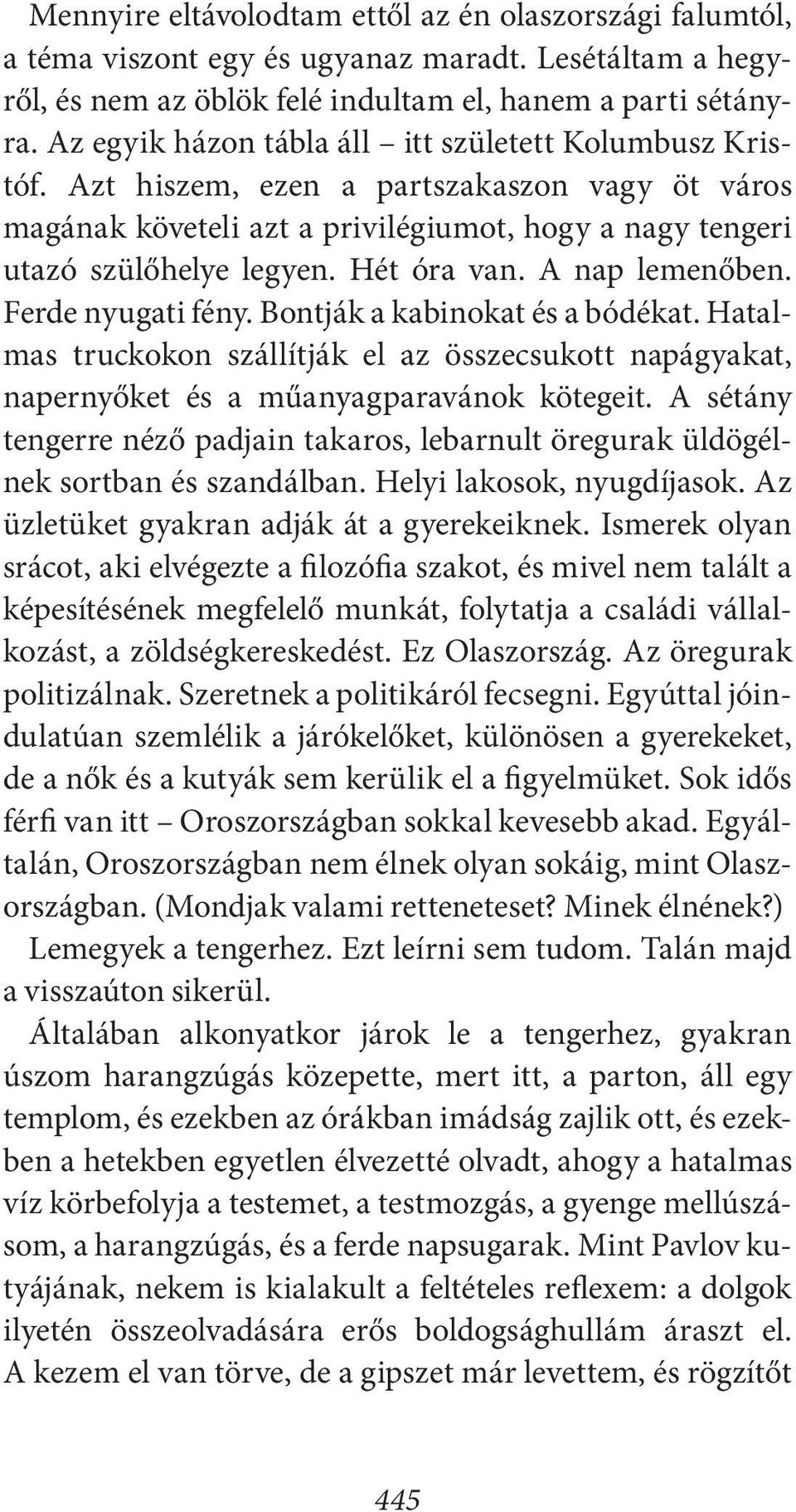 A nap lemenőben. Ferde nyugati fény. Bontják a kabinokat és a bódékat. Hatalmas truckokon szállítják el az összecsukott napágyakat, napernyőket és a műanyagparavánok kötegeit.