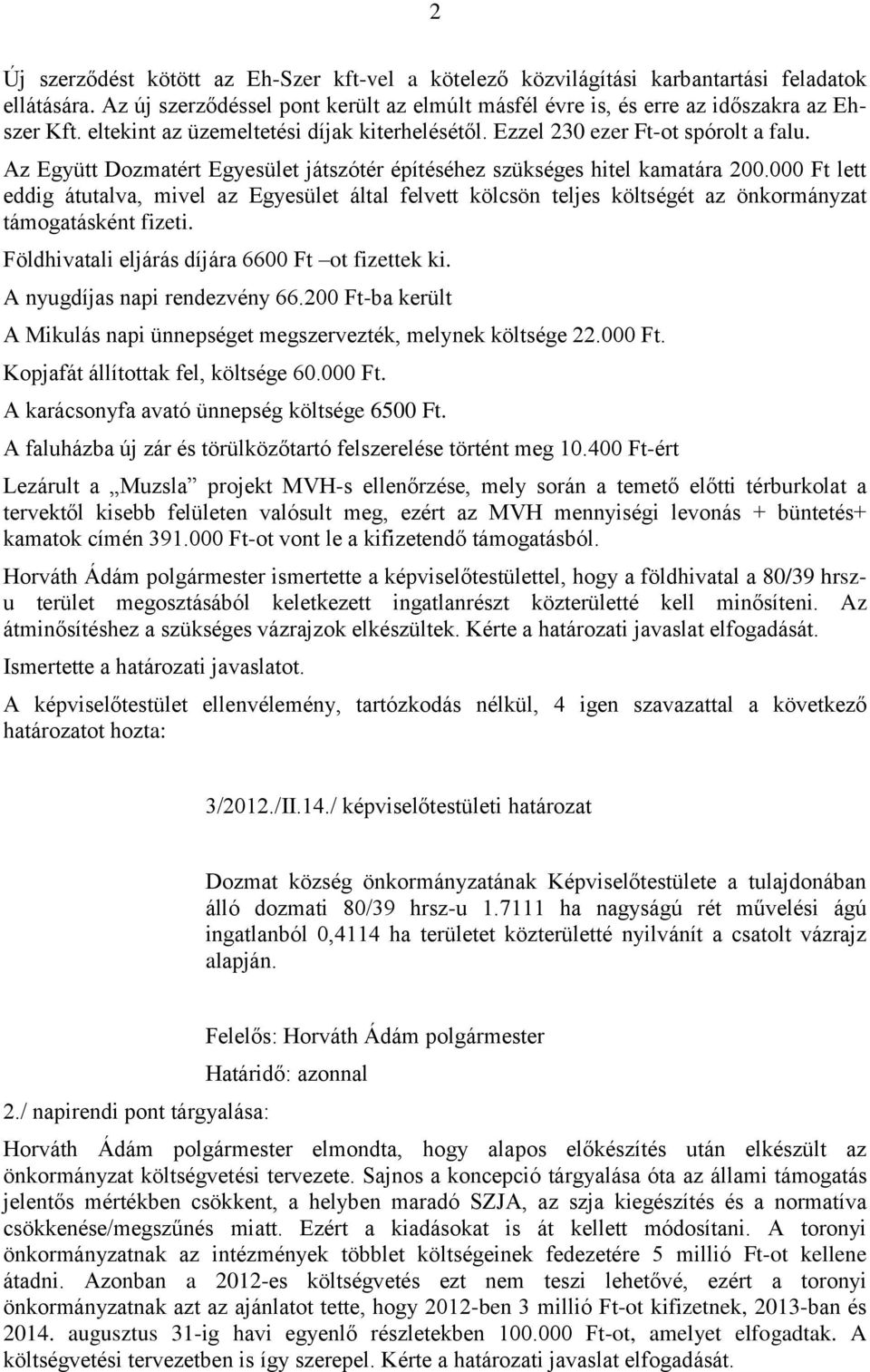 000 Ft lett eddig átutalva, mivel az Egyesület által felvett kölcsön teljes költségét az önkormányzat támogatásként fizeti. Földhivatali eljárás díjára 6600 Ft ot fizettek ki.