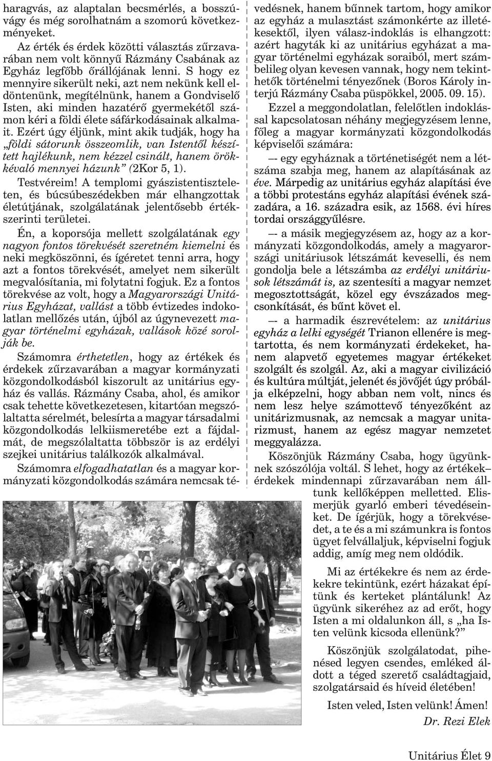 S hogy ez mennyire sikerült neki, azt nem nekünk kell eldöntenünk, megítélnünk, hanem a Gondviselõ Isten, aki minden hazatérõ gyermekétõl számon kéri a földi élete sáfárkodásainak alkalmait.