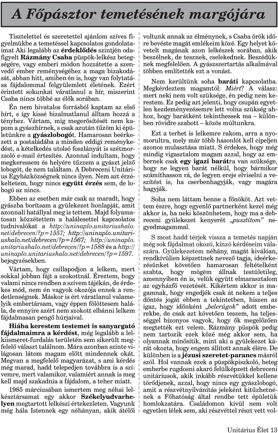 Ezért érintett sokunkat váratlanul a hír, miszerint Csaba nincs többé az élõk sorában. Én nem hivatalos forrásból kaptam az elsõ hírt, s így kissé bizalmatlanul álltam hozzá a tényhez.