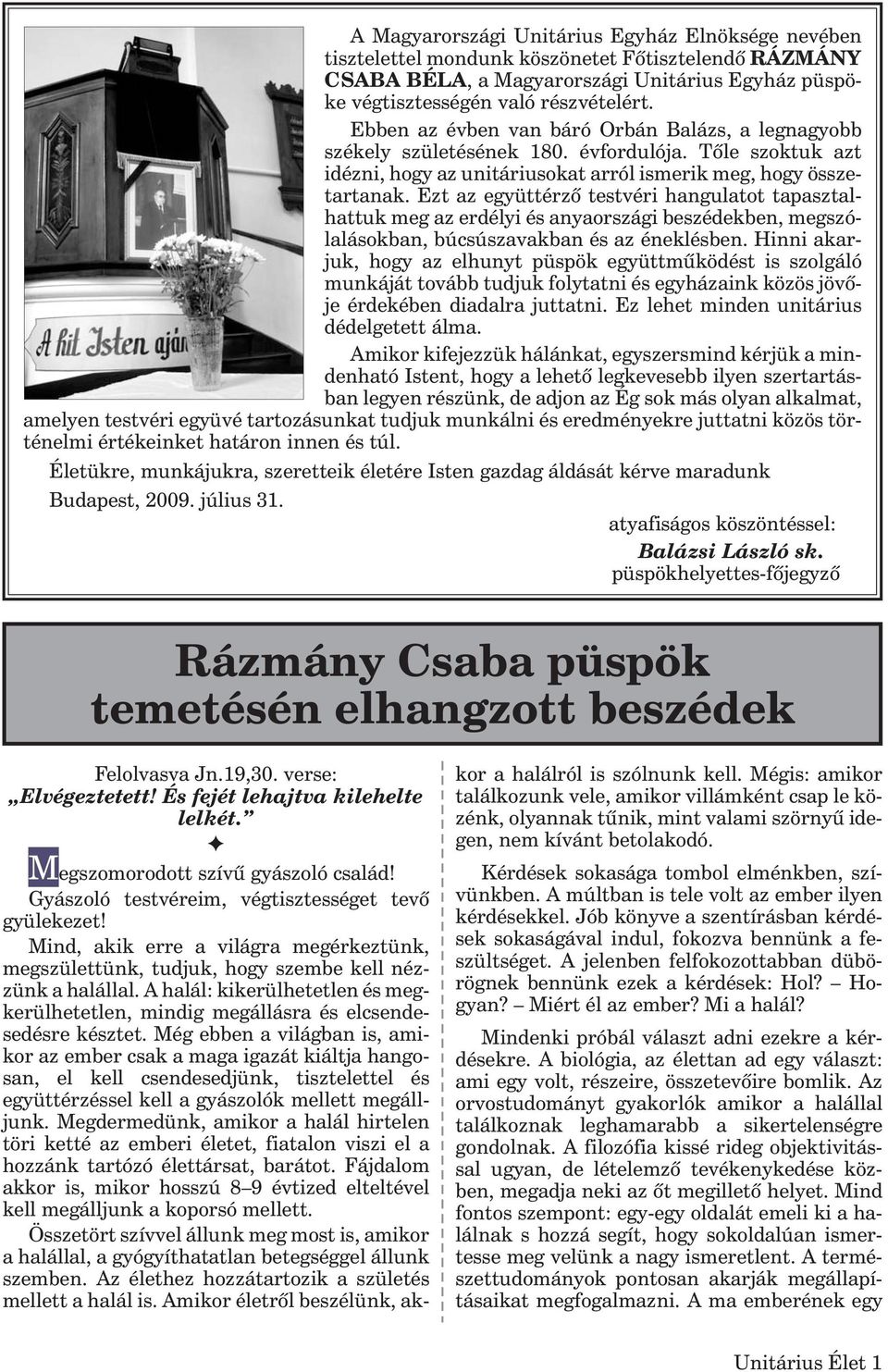 Ezt az együttérzõ testvéri hangulatot tapasztalhattuk meg az erdélyi és anyaországi beszédekben, megszólalásokban, búcsúszavakban és az éneklésben.