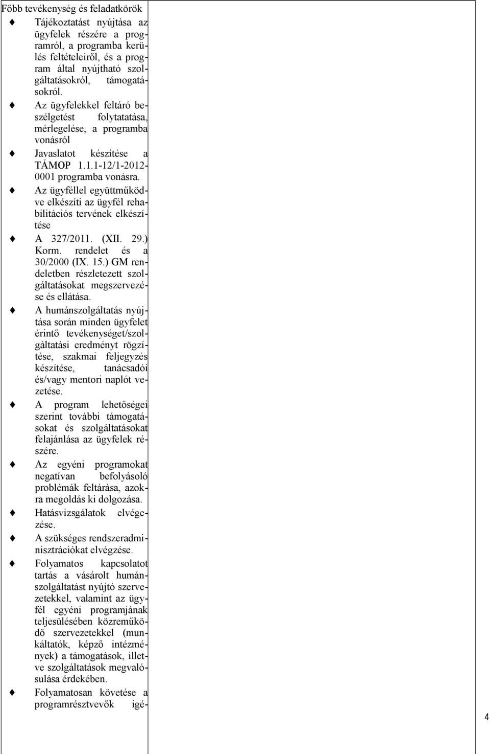 Az ügyféllel együttműködve elkészíti az ügyfél rehabilitációs tervének elkészítése A 327/2011. (XII. 29.) Korm. rendelet és a 30/2000 (IX. 15.