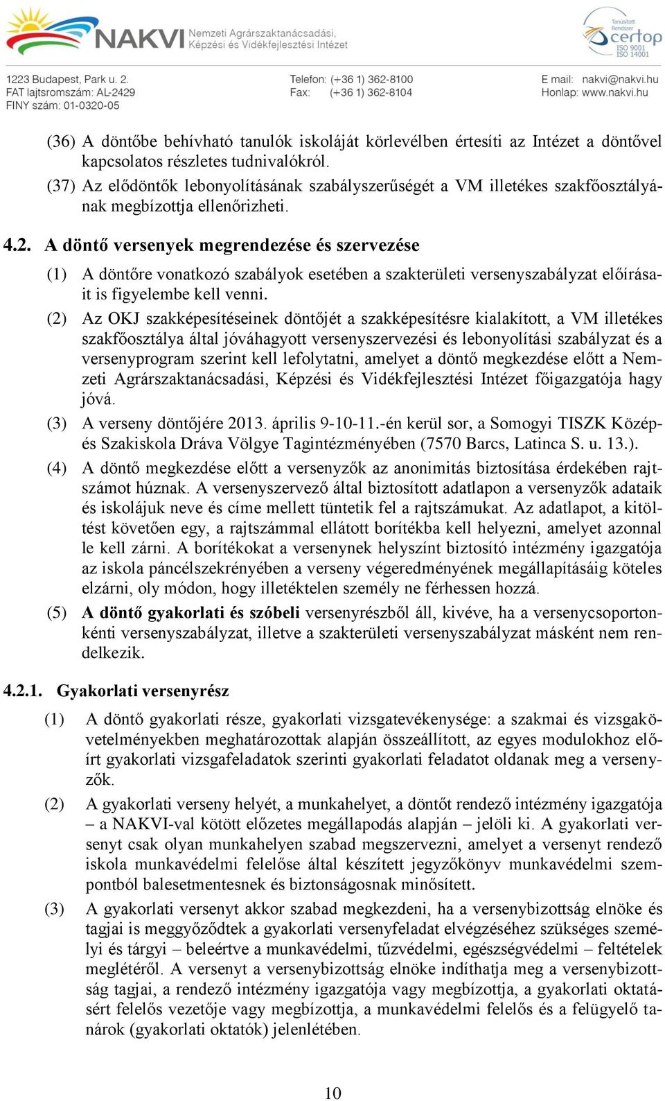 A döntő versenyek megrendezése és szervezése (1) A döntőre vonatkozó szabályok esetében a szakterületi versenyszabályzat előírásait is figyelembe kell venni.