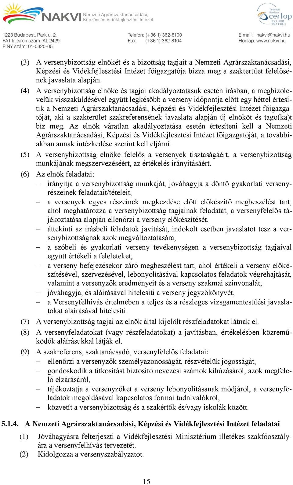 Agrárszaktanácsadási, Képzési és Vidékfejlesztési Intézet főigazgatóját, aki a szakterület szakreferensének javaslata alapján új elnököt és tago(ka)t bíz meg.