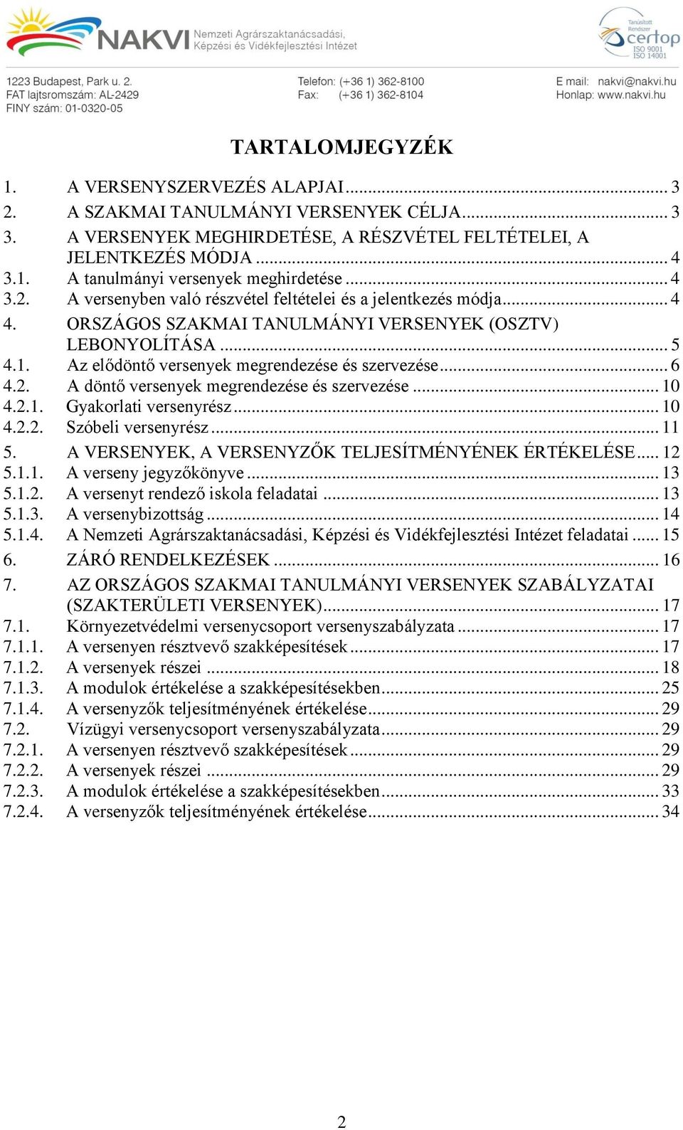 .. 6 4.2. A döntő versenyek megrendezése és szervezése... 10 4.2.1. Gyakorlati versenyrész... 10 4.2.2. Szóbeli versenyrész... 11 5. A VERSENYEK, A VERSENYZŐK TELJESÍTMÉNYÉNEK ÉRTÉKELÉSE... 12 5.1.1. A verseny jegyzőkönyve.