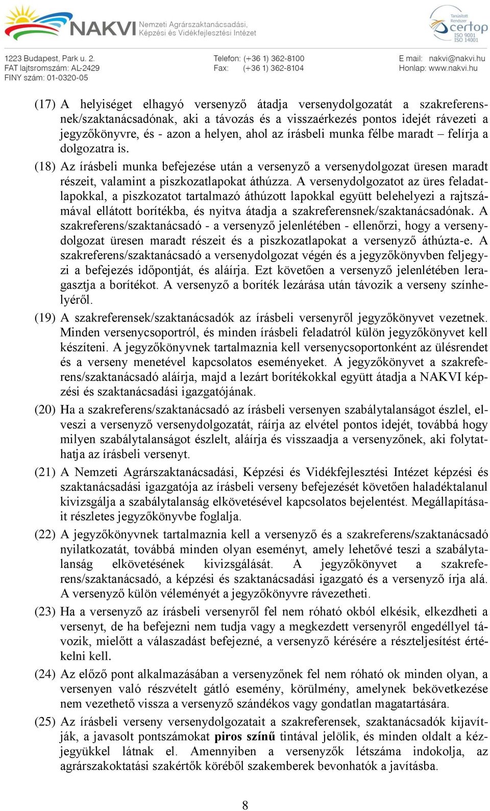 A versenydolgozatot az üres feladatlapokkal, a piszkozatot tartalmazó áthúzott lapokkal együtt belehelyezi a rajtszámával ellátott borítékba, és nyitva átadja a szakreferensnek/szaktanácsadónak.