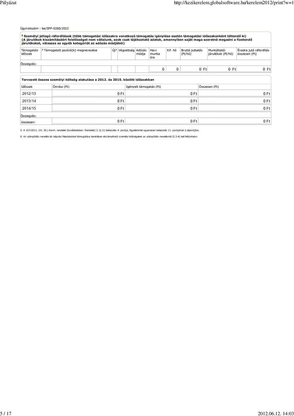 14:03 5 Személyi jellegű ráfordítások (több támogatási időszakra vonatkozó támogatás igénylése esetén támogatási időszakonként töltendő ki) (A járulékok kiszámításáért felelősséget nem vállalunk,