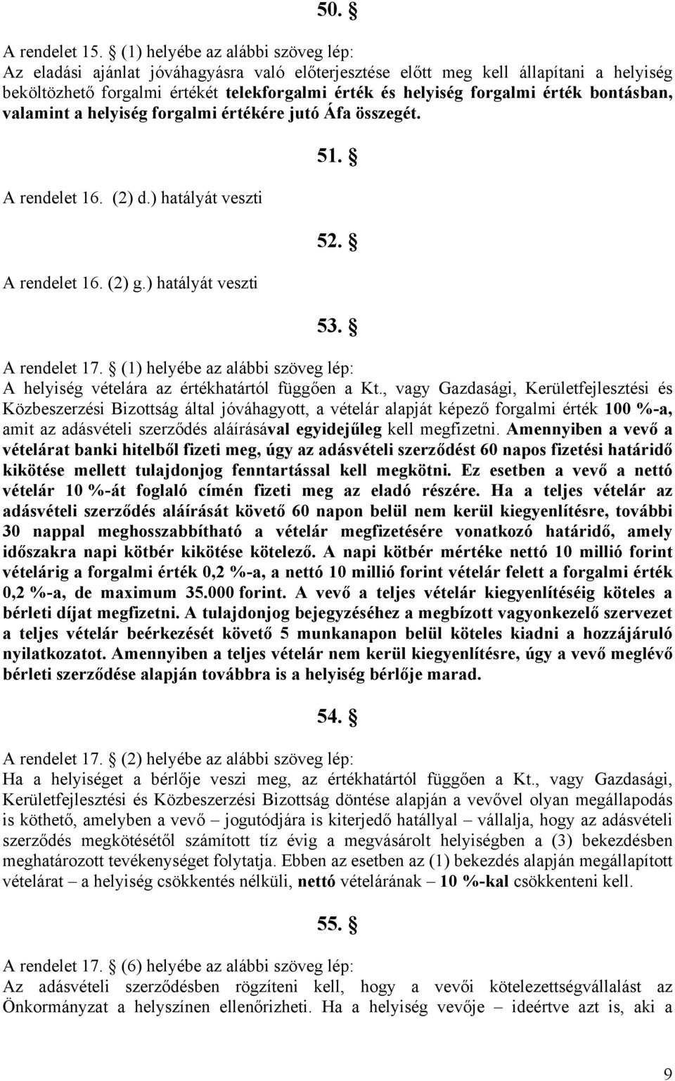 bontásban, valamint a helyiség forgalmi értékére jutó Áfa összegét. A rendelet 16. (2) d.) hatályát veszti A rendelet 16. (2) g.) hatályát veszti 51. 52. 53. A rendelet 17.