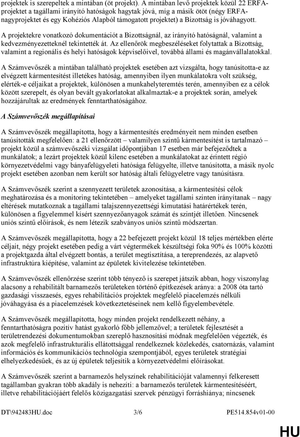 jóváhagyott. A projektekre vonatkozó dokumentációt a Bizottságnál, az irányító hatóságnál, valamint a kedvezményezetteknél tekintették át.