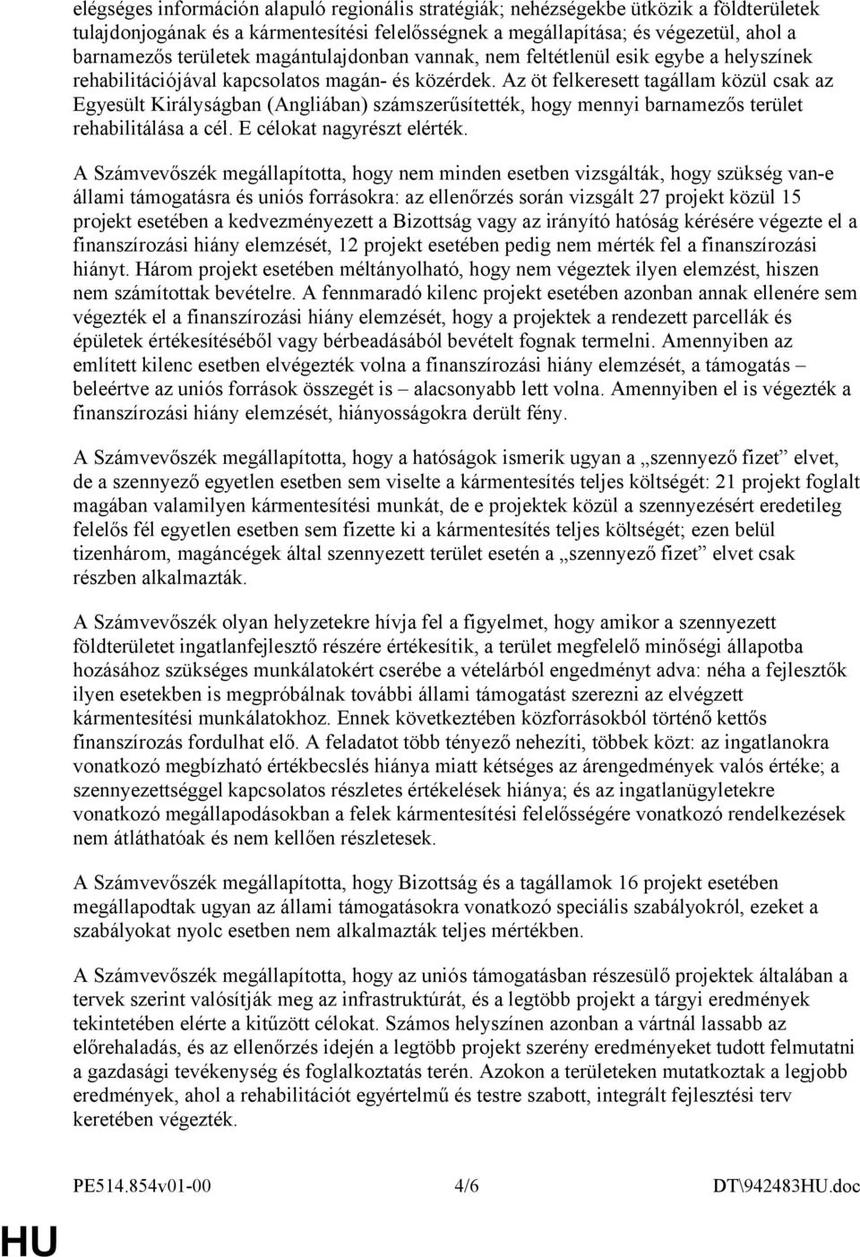 Az öt felkeresett tagállam közül csak az Egyesült Királyságban (Angliában) számszerűsítették, hogy mennyi barnamezős terület rehabilitálása a cél. E célokat nagyrészt elérték.