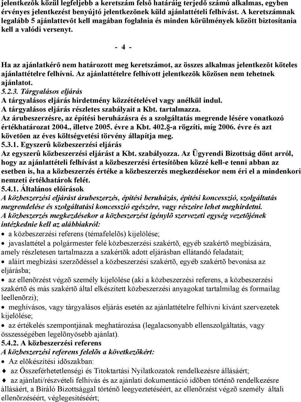 - 4 - Ha az ajánlatkérõ nem határozott meg keretszámot, az összes alkalmas jelentkezõt köteles ajánlattételre felhívni. Az ajánlattételre felhívott jelentkezõk közösen nem tehetnek ajánlatot. 5.2.3.