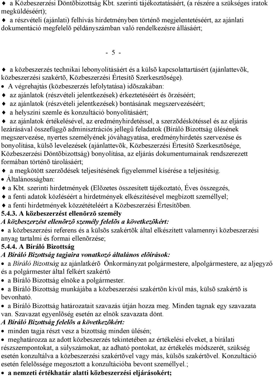 való rendelkezésre állásáért; - 5 - a közbeszerzés technikai lebonyolításáért és a külsõ kapcsolattartásért (ajánlattevõk, közbeszerzési szakértõ, Közbeszerzési Értesítõ Szerkesztõsége).