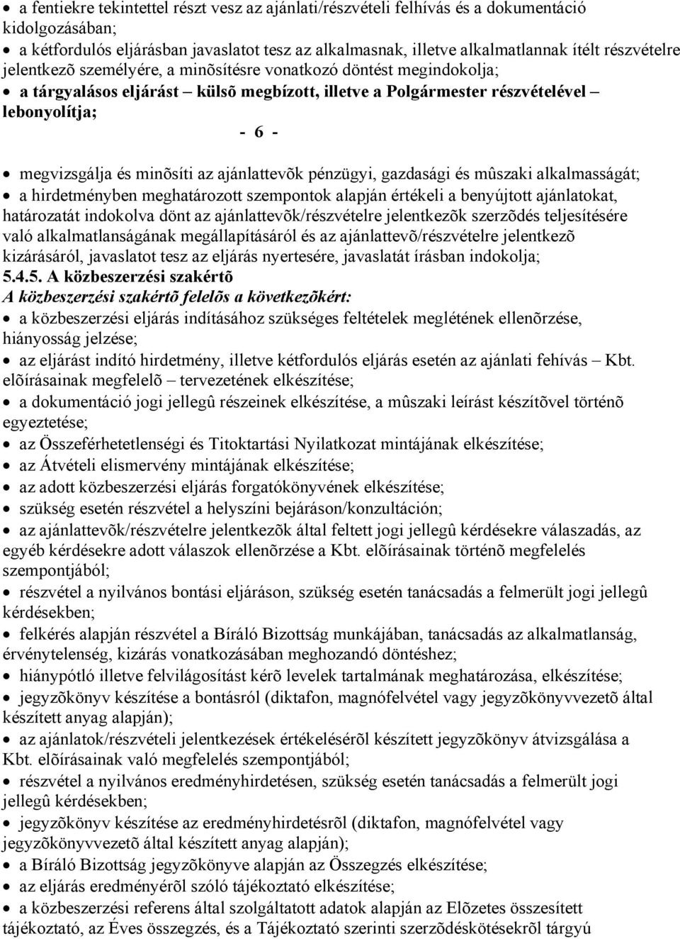 ajánlattevõk pénzügyi, gazdasági és mûszaki alkalmasságát; a hirdetményben meghatározott szempontok alapján értékeli a benyújtott ajánlatokat, határozatát indokolva dönt az ajánlattevõk/részvételre