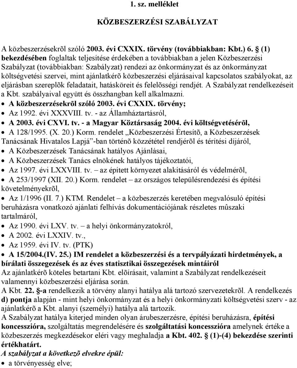 ajánlatkérõ közbeszerzési eljárásaival kapcsolatos szabályokat, az eljárásban szereplõk feladatait, hatásköreit és felelõsségi rendjét. A Szabályzat rendelkezéseit a Kbt.