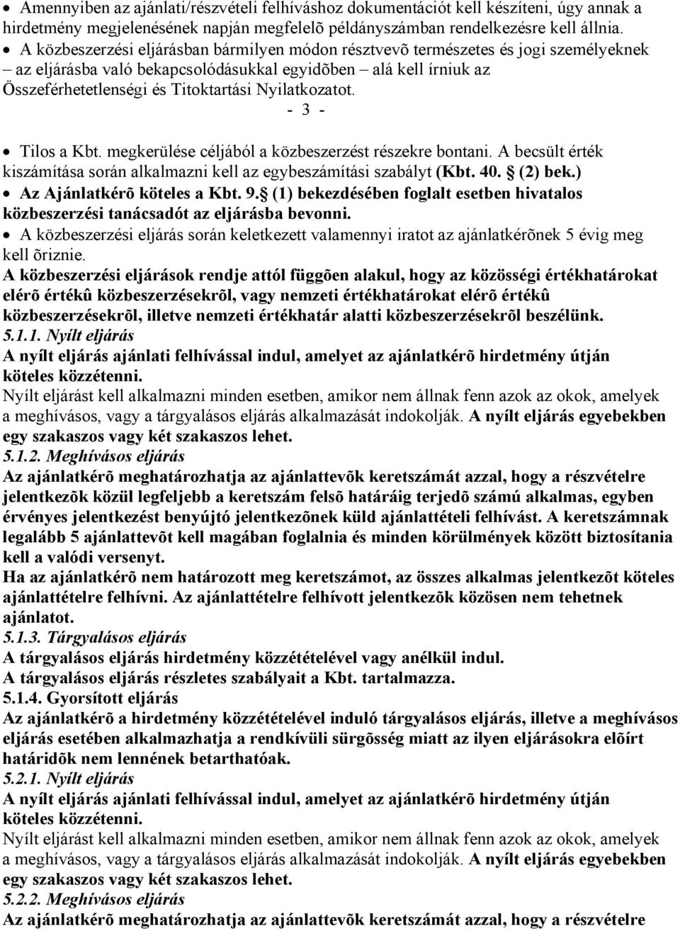 Nyilatkozatot. - 3 - Tilos a Kbt. megkerülése céljából a közbeszerzést részekre bontani. A becsült érték kiszámítása során alkalmazni kell az egybeszámítási szabályt (Kbt. 40. (2) bek.