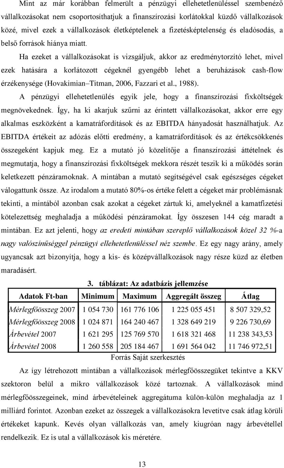 Ha ezeket a vállalkozásokat is vizsgáljuk, akkor az eredménytorzító lehet, mivel ezek hatására a korlátozott cégeknél gyengébb lehet a beruházások cash-flow érzékenysége (Hovakimian Titman, 2006,