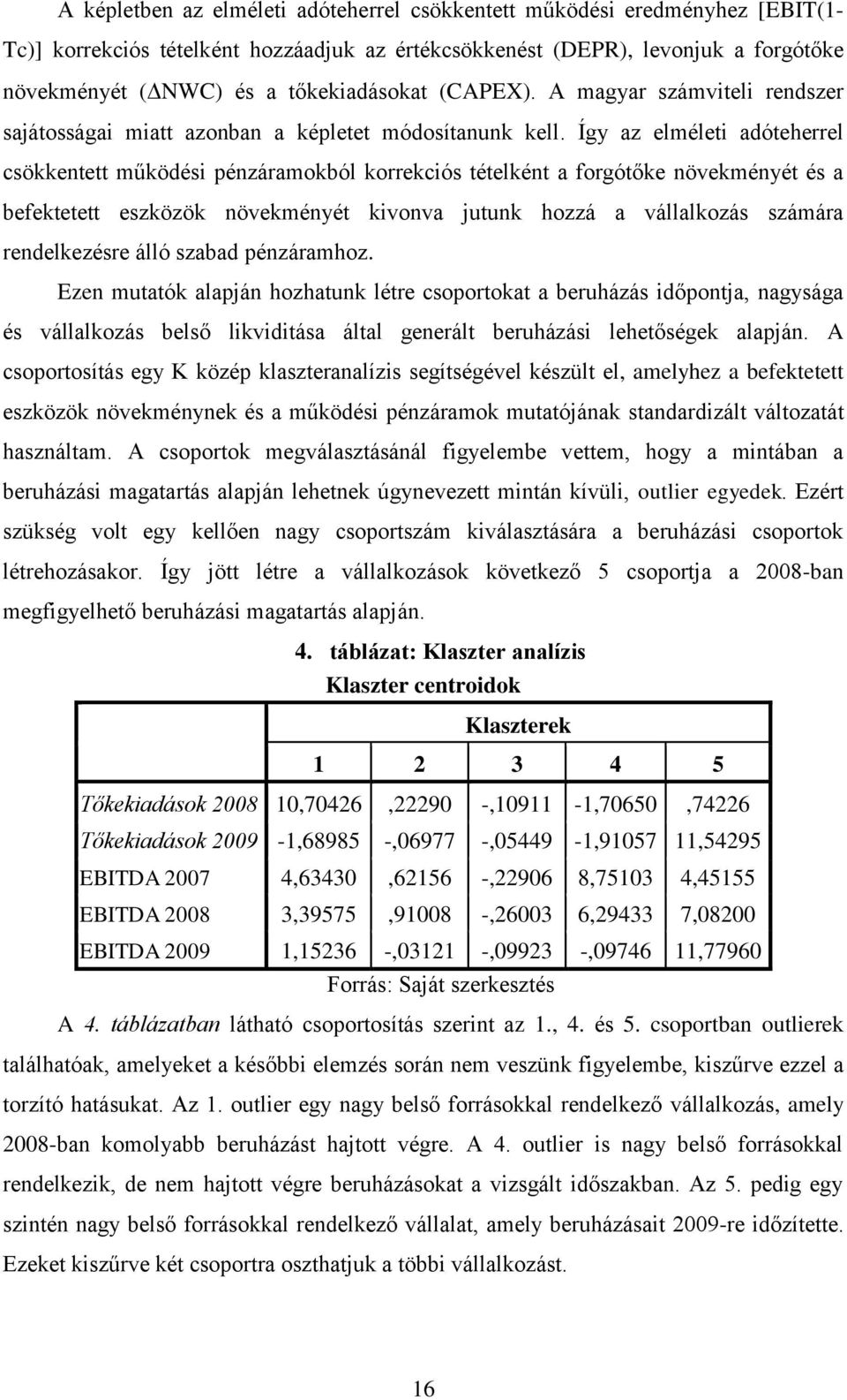 Így az elméleti adóteherrel csökkentett működési pénzáramokból korrekciós tételként a forgótőke növekményét és a befektetett eszközök növekményét kivonva jutunk hozzá a vállalkozás számára