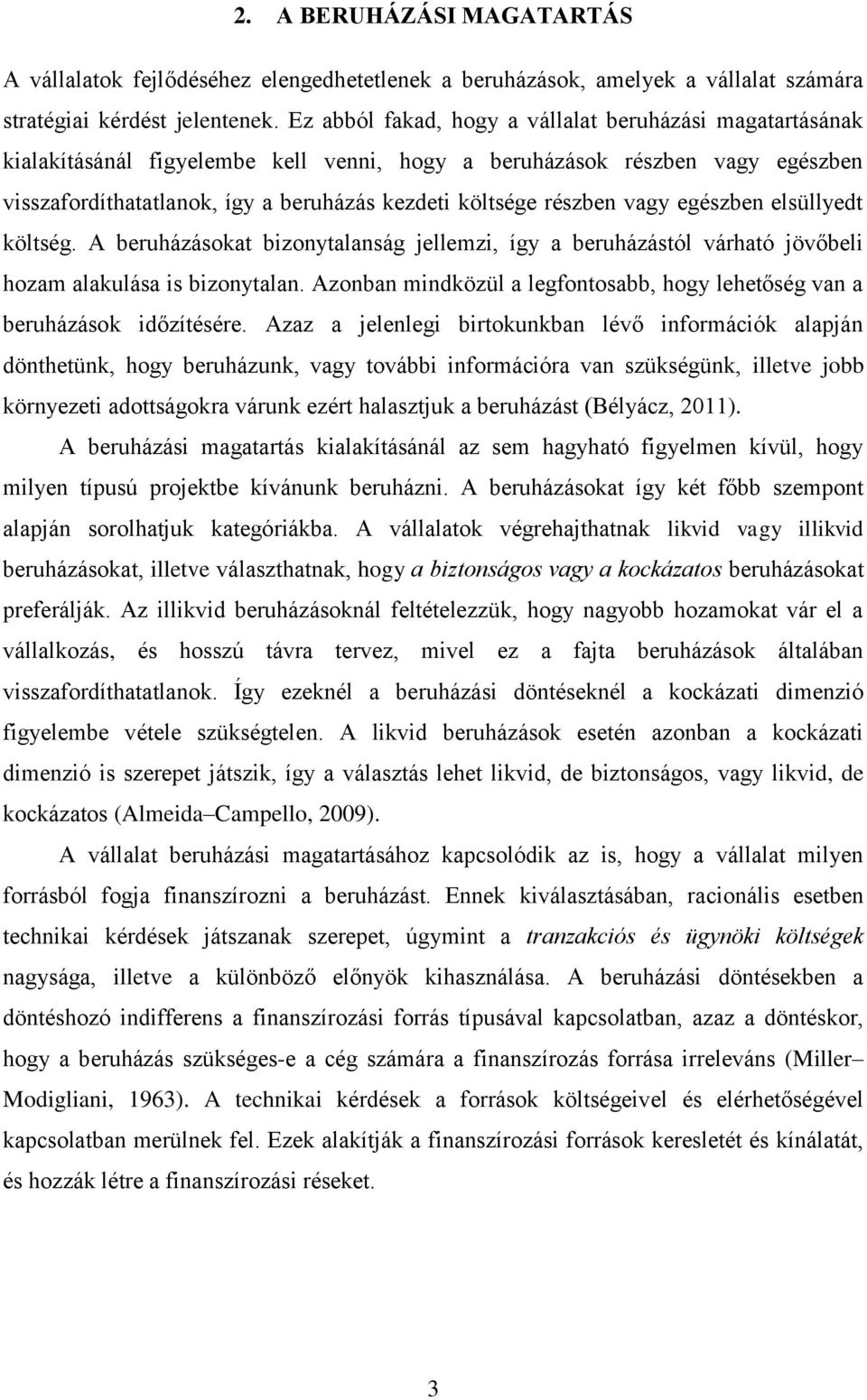 részben vagy egészben elsüllyedt költség. A beruházásokat bizonytalanság jellemzi, így a beruházástól várható jövőbeli hozam alakulása is bizonytalan.