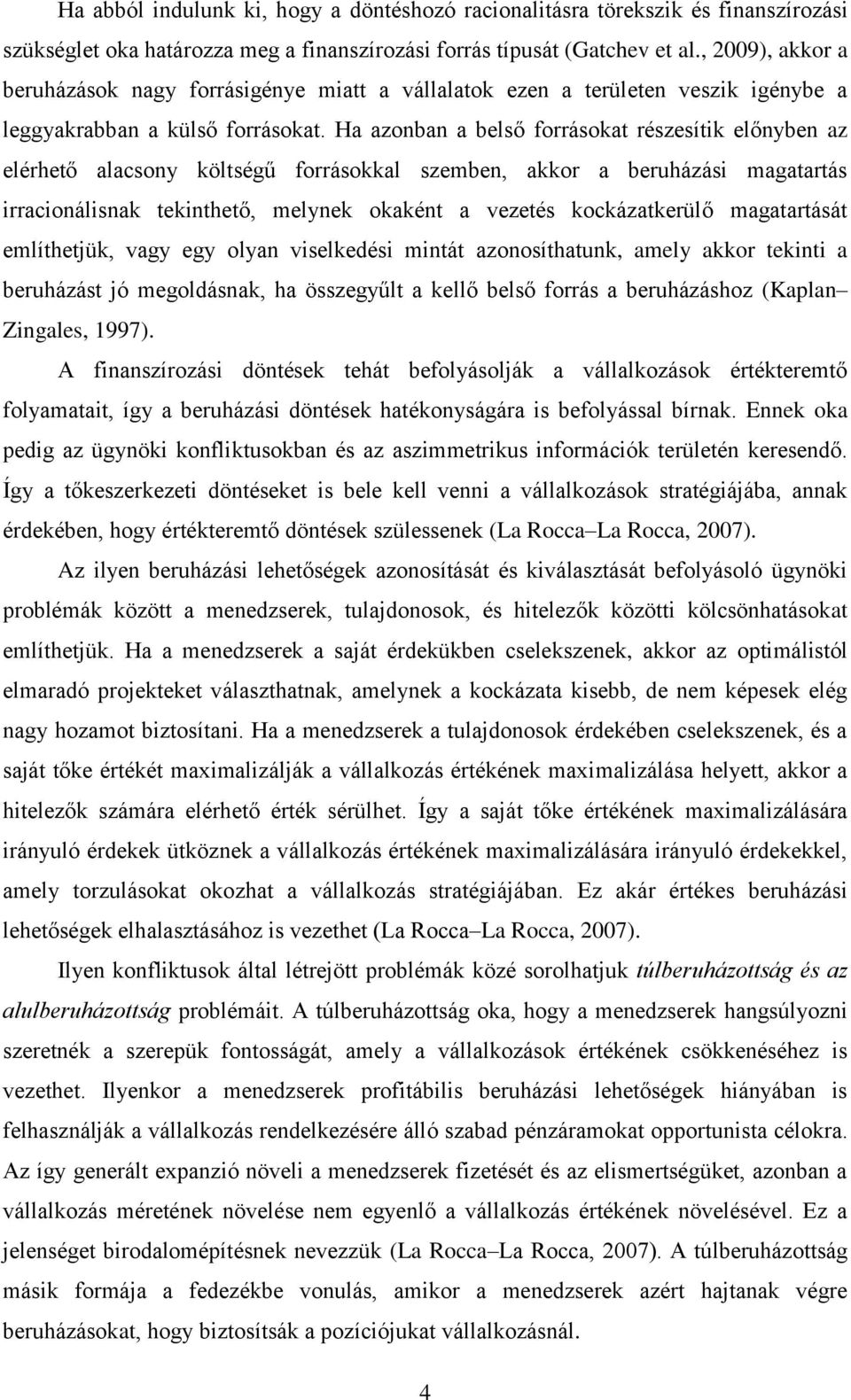 Ha azonban a belső forrásokat részesítik előnyben az elérhető alacsony költségű forrásokkal szemben, akkor a beruházási magatartás irracionálisnak tekinthető, melynek okaként a vezetés kockázatkerülő