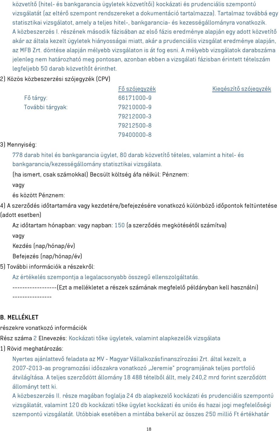 részének második fázisában az első fázis eredménye alapján egy adott közvetítő akár az általa kezelt ügyletek hiányosságai miatt, akár a prudenciális vizsgálat eredménye alapján, az MFB Zrt.