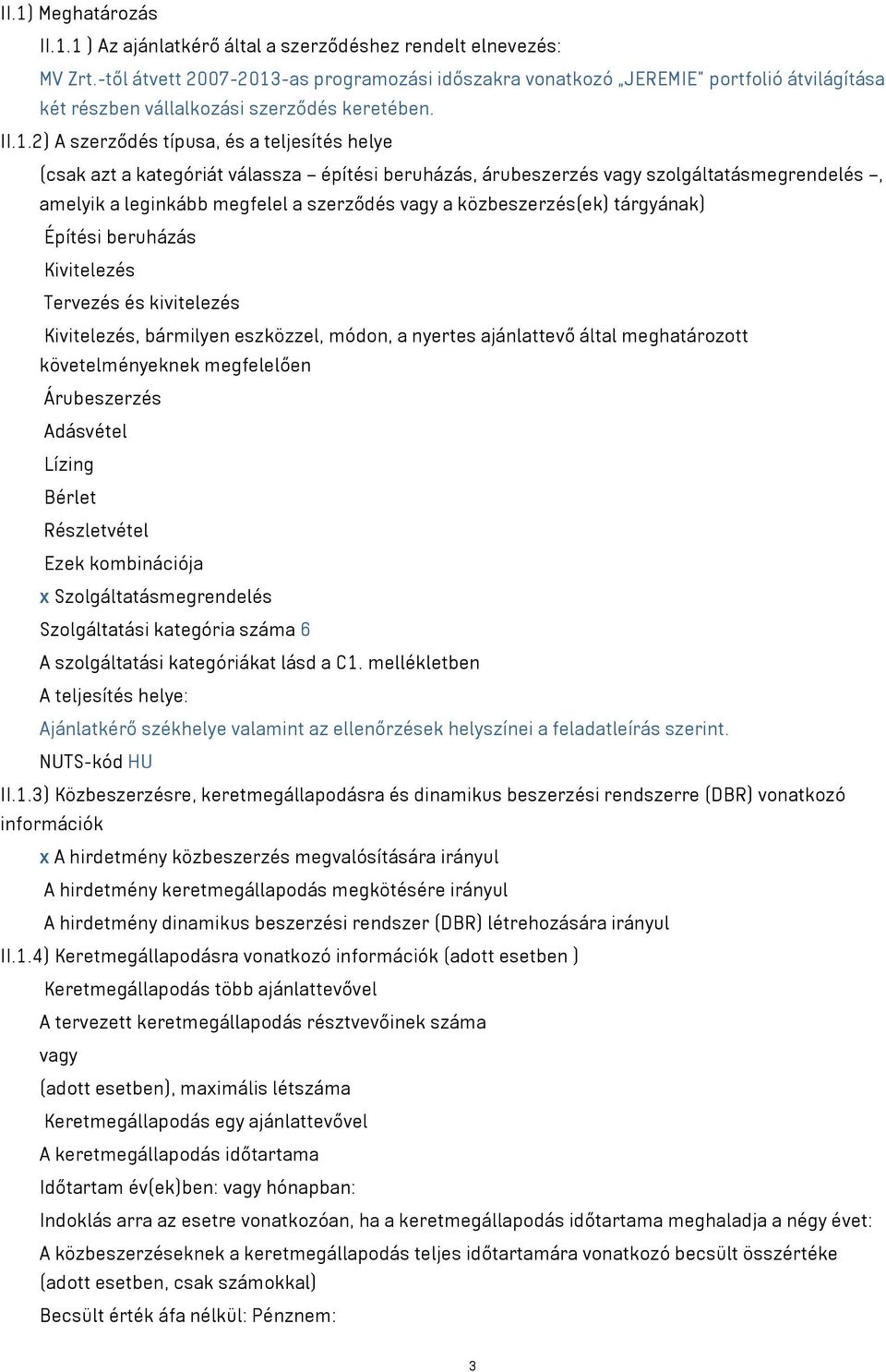 -as programozási időszakra vonatkozó JEREMIE portfolió átvilágítása két részben vállalkozási szerződés keretében. II.1.