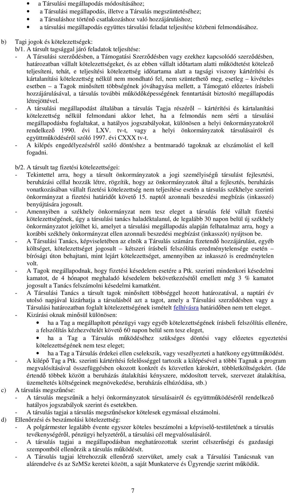 A társult tagsággal járó feladatok teljesítése: - A Társulási szerződésben, a Támogatási Szerződésben vagy ezekhez kapcsolódó szerződésben, határozatban vállalt kötelezettségeket, és az ebben vállalt