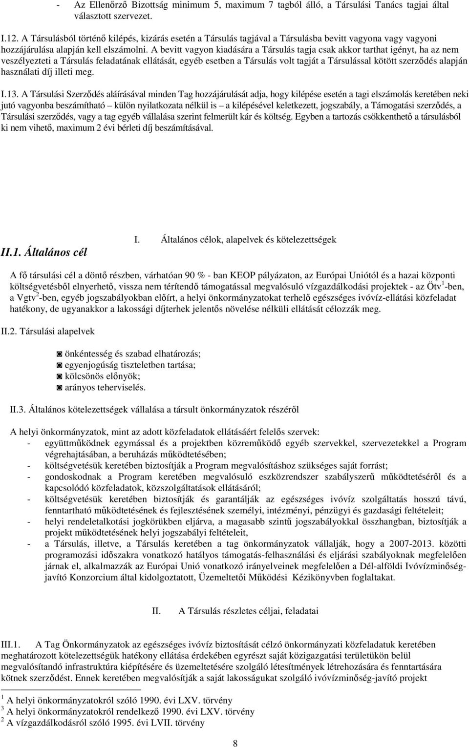 A bevitt vagyon kiadására a Társulás tagja csak akkor tarthat igényt, ha az nem veszélyezteti a Társulás feladatának ellátását, egyéb esetben a Társulás volt tagját a Társulással kötött szerződés