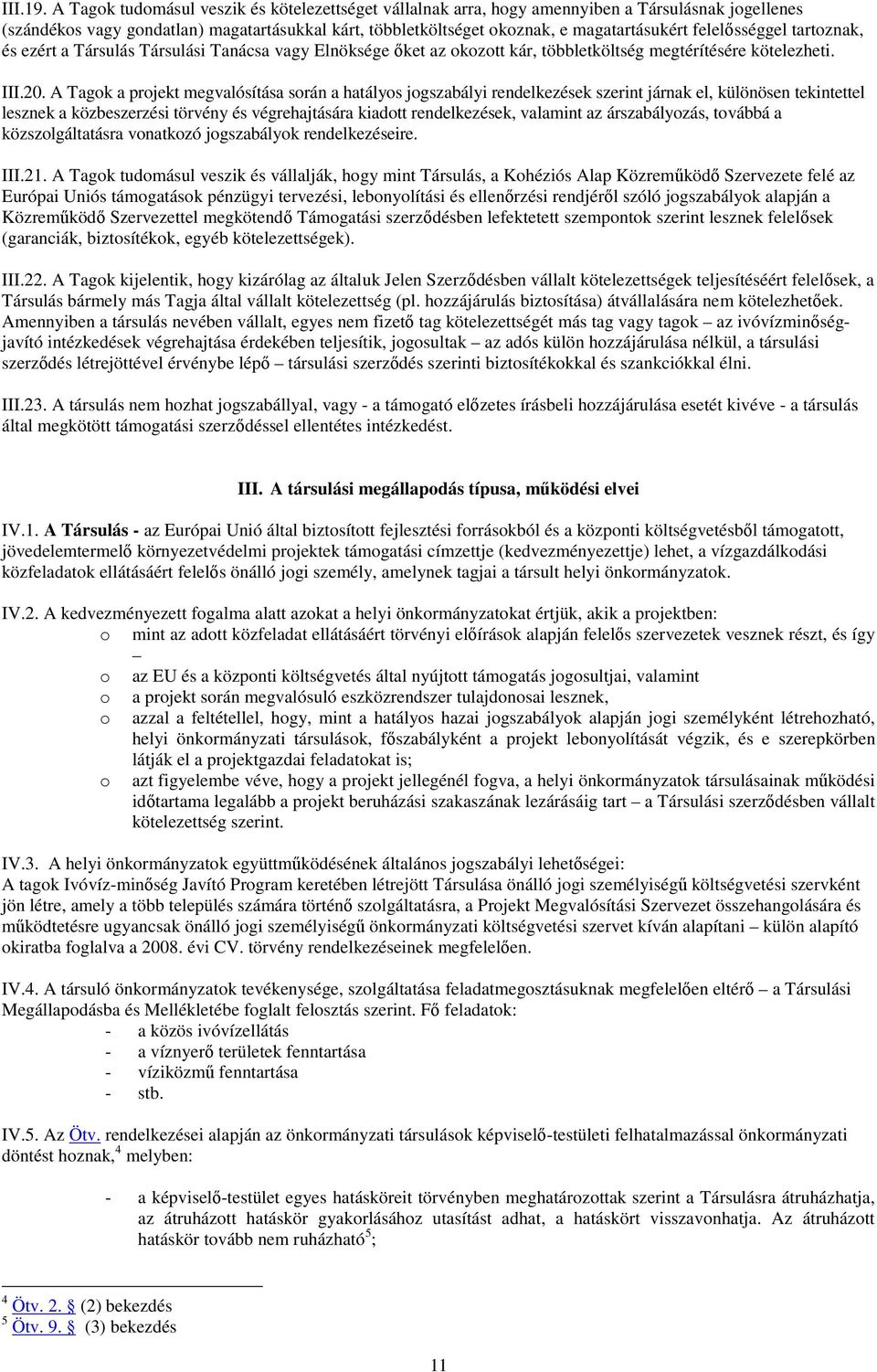 felelősséggel tartoznak, és ezért a Társulás Társulási Tanácsa vagy Elnöksége őket az okozott kár, többletköltség megtérítésére kötelezheti. III.20.