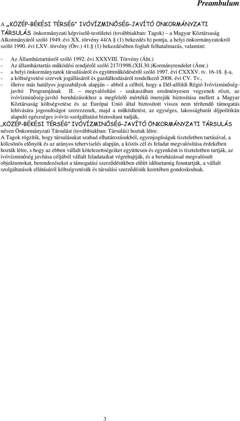 Törvény (Áht.) - Az államháztartás működési rendjéről szóló 217/1998.(XII.30.)Kormányrendelet (Ámr.) - a helyi önkormányzatok társulásáról és együttműködéséről szóló 1997. évi CXXXV. tv. 16-18.