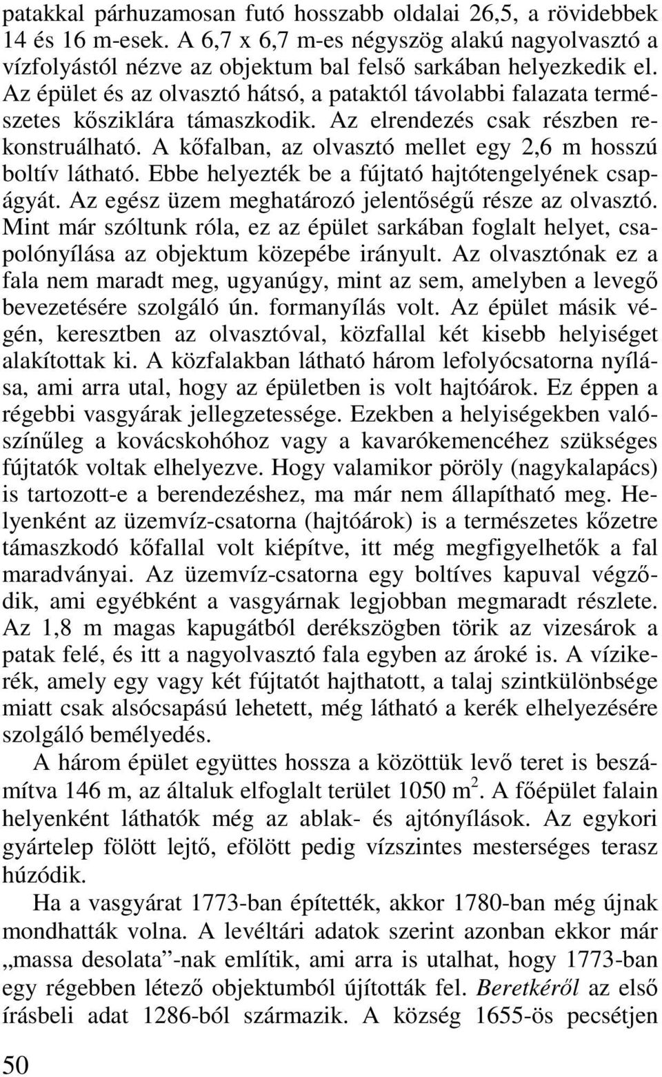 A kőfalban, az olvasztó mellet egy 2,6 m hosszú boltív látható. Ebbe helyezték be a fújtató hajtótengelyének csapágyát. Az egész üzem meghatározó jelentőségű része az olvasztó.