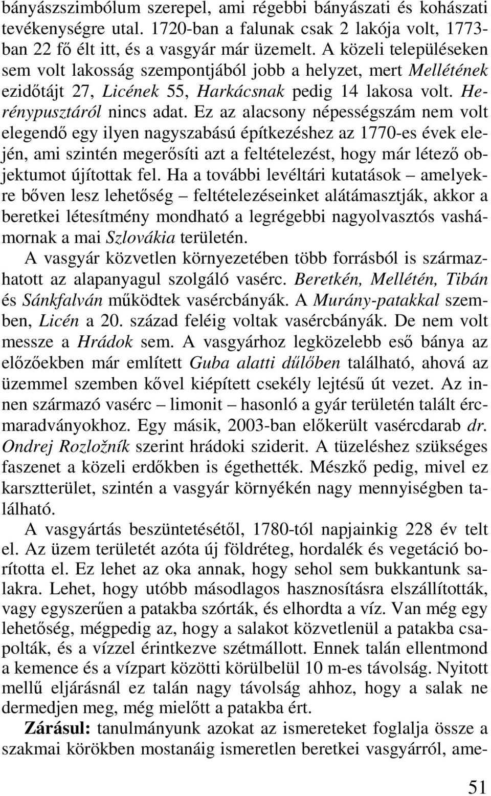 Ez az alacsony népességszám nem volt elegendő egy ilyen nagyszabású építkezéshez az 1770-es évek elején, ami szintén megerősíti azt a feltételezést, hogy már létező objektumot újítottak fel.