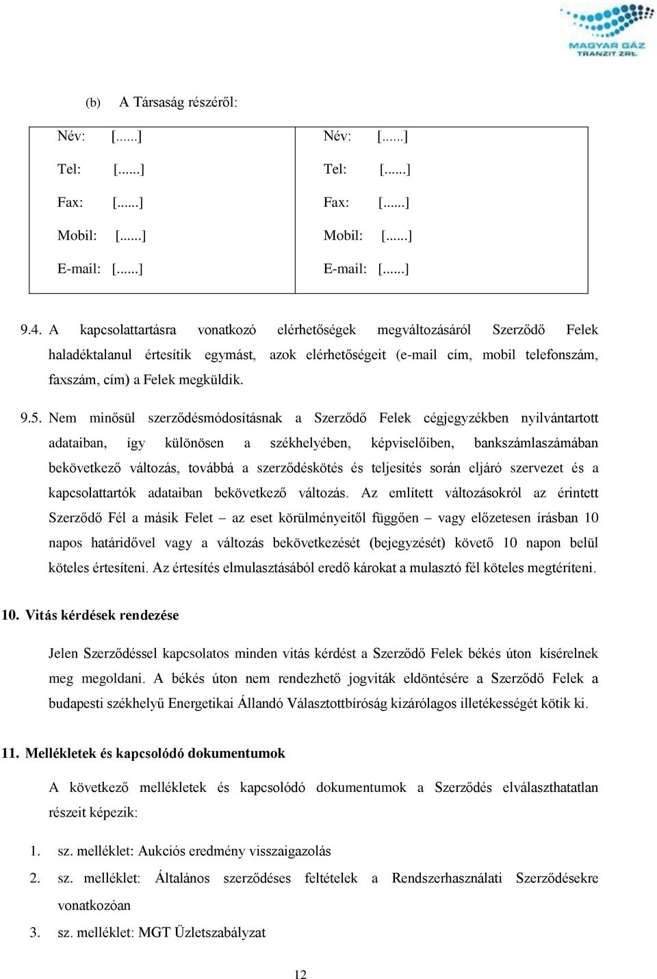 Nem minősül szerződésmódosításnak a Szerződő Felek cégjegyzékben nyilvántartott adataiban, így különösen a székhelyében, képviselőiben, bankszámlaszámában bekövetkező változás, továbbá a