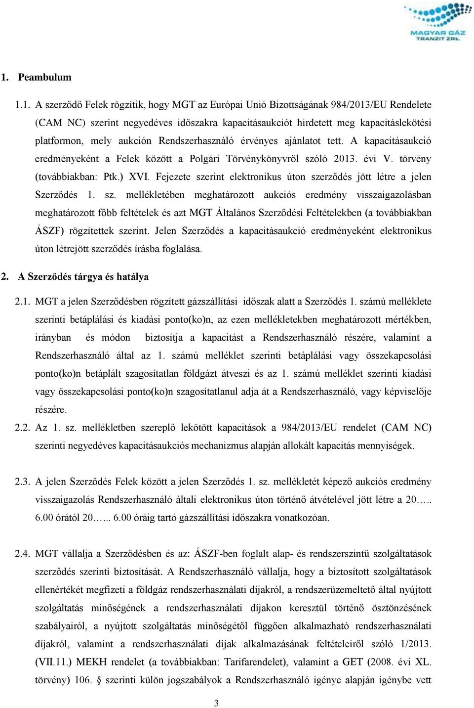 Fejezete szerint elektronikus úton szerződés jött létre a jelen Szerződés 1. sz. mellékletében meghatározott aukciós eredmény visszaigazolásban meghatározott főbb feltételek és azt MGT Általános Szerződési Feltételekben (a továbbiakban ÁSZF) rögzítettek szerint.