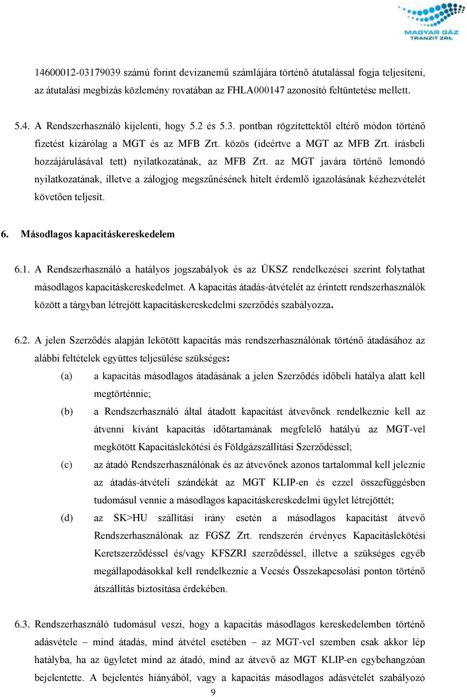 az MGT javára történő lemondó nyilatkozatának, illetve a zálogjog megszűnésének hitelt érdemlő igazolásának kézhezvételét követően teljesít. 6. Másodlagos kapacitáskereskedelem 6.1.